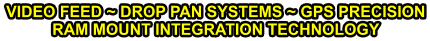 VIDEO FEED ~ DROP PAN SYSTEMS ~ GPS PRECISION RAM MOUNT INTEGRATION TECHNOLOGY